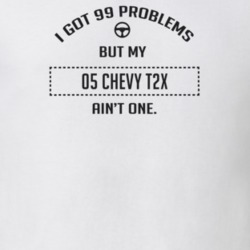 I Got 99 Problems But My 2005 Chevy T2X Ain't One Funny T Shirt