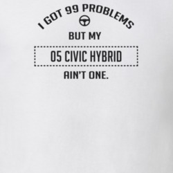 I Got 99 Problems But My 2005 Civic Hybrid Ain't One Funny T Shirt