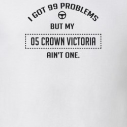 I Got 99 Problems But My 2005 Crown Victoria Ain't One Funny T Shirt