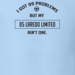 I Got 99 Problems But My 2005 Laredo Limited Ain't One Funny T Shirt