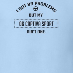 I Got 99 Problems But My 2006 Captiva Sport Ain't One Funny T Shirt