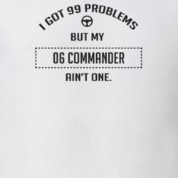 I Got 99 Problems But My 2006 Commander Ain't One Funny T Shirt