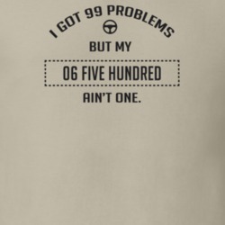 I Got 99 Problems But My 2006 Five Hundred Ain't One Funny T Shirt