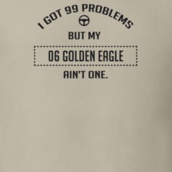 I Got 99 Problems But My 2006 Golden Eagle Ain't One Funny T Shirt