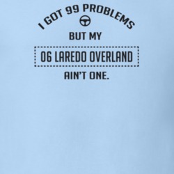 I Got 99 Problems But My 2006 Laredo Overland Ain't One Funny T Shirt
