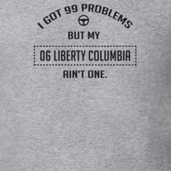 I Got 99 Problems But My 2006 Liberty Columbia Ain't One Funny T Shirt