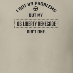 I Got 99 Problems But My 2006 Liberty Renegade Ain't One Funny T Shirt