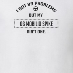 I Got 99 Problems But My 2006 Mobilio Spike Ain't One Funny T Shirt