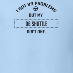 I Got 99 Problems But My 2006 Shuttle Ain't One Funny T Shirt