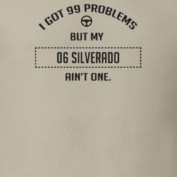 I Got 99 Problems But My 2006 Silverado Ain't One Funny T Shirt