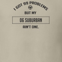 I Got 99 Problems But My 2006 Suburban Ain't One Funny T Shirt