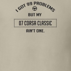 I Got 99 Problems But My 2007 Corsa Classic Ain't One Funny T Shirt