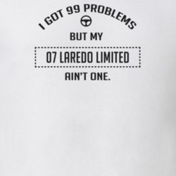 I Got 99 Problems But My 2007 Laredo Limited Ain't One Funny T Shirt