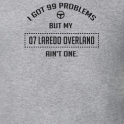 I Got 99 Problems But My 2007 Laredo Overland Ain't One Funny T Shirt