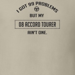 I Got 99 Problems But My 2008 Accord Tourer Ain't One Funny T Shirt