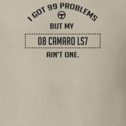 I Got 99 Problems But My 2008 Camaro Ls7 Ain't One Funny T Shirt