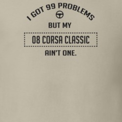 I Got 99 Problems But My 2008 Corsa Classic Ain't One Funny T Shirt
