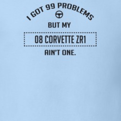 I Got 99 Problems But My 2008 Corvette Zr1 Ain't One Funny T Shirt