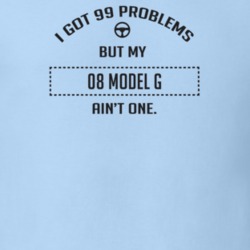 I Got 99 Problems But My 1908 Model G Ain't One Funny T Shirt