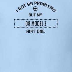 I Got 99 Problems But My 1908 Model Z Ain't One Funny T Shirt