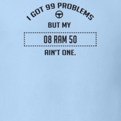 I Got 99 Problems But My 2008 Ram 50 Ain't One Funny T Shirt