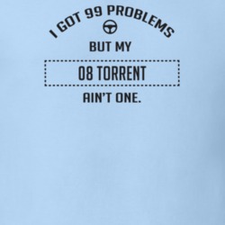 I Got 99 Problems But My 2008 Torrent Ain't One Funny T Shirt