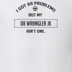 I Got 99 Problems But My 2008 Wrangler Jk Ain't One Funny T Shirt