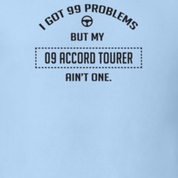 I Got 99 Problems But My 2009 Accord Tourer Ain't One Funny T Shirt