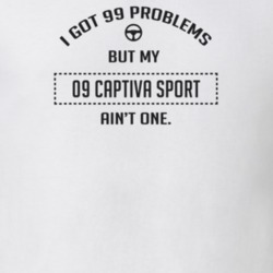 I Got 99 Problems But My 2009 Captiva Sport Ain't One Funny T Shirt
