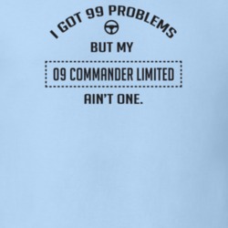 I Got 99 Problems But My 2009 Commander Limited Ain't One Funny T Shir