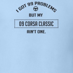 I Got 99 Problems But My 2009 Corsa Classic Ain't One Funny T Shirt