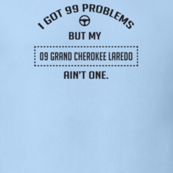 I Got 99 Problems But My 2009 Grand Cherokee Laredo Ain't One Funny T 