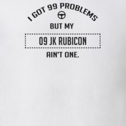 I Got 99 Problems But My 2009 Jk Rubicon Ain't One Funny T Shirt