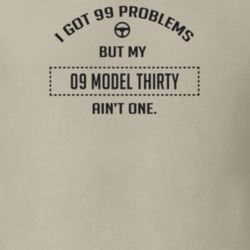 I Got 99 Problems But My 1909 Model Thirty Ain't One Funny T Shirt