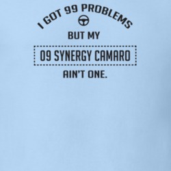 I Got 99 Problems But My 2009 Synergy Camaro Ain't One Funny T Shirt