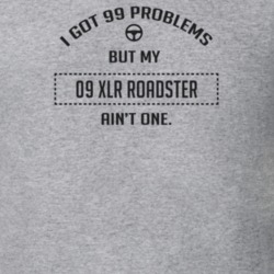 I Got 99 Problems But My 2009 Xlr Roadster Ain't One Funny T Shirt