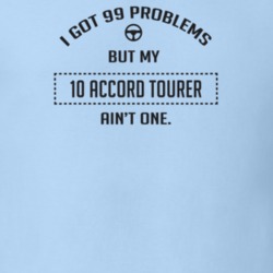 I Got 99 Problems But My 2010 Accord Tourer Ain't One Funny T Shirt