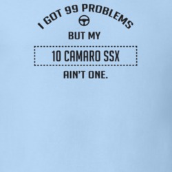 I Got 99 Problems But My 2010 Camaro Ssx Ain't One Funny T Shirt
