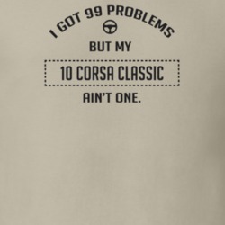 I Got 99 Problems But My 2010 Corsa Classic Ain't One Funny T Shirt