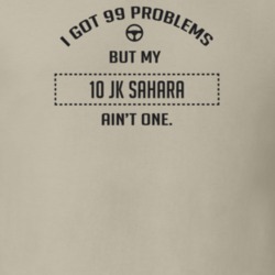 I Got 99 Problems But My 2010 Jk Sahara Ain't One Funny T Shirt