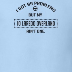 I Got 99 Problems But My 2010 Laredo Overland Ain't One Funny T Shirt
