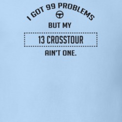 I Got 99 Problems But My 2013 Crosstour Ain't One Funny T Shirt