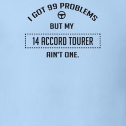 I Got 99 Problems But My 2014 Accord Tourer Ain't One Funny T Shirt