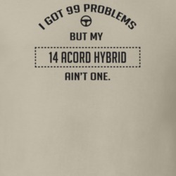 I Got 99 Problems But My 2014 Acord Hybrid Ain't One Funny T Shirt