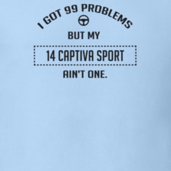 I Got 99 Problems But My 2014 Captiva Sport Ain't One Funny T Shirt