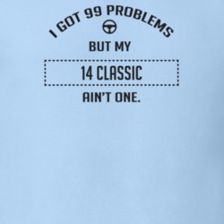 I Got 99 Problems But My 2014 Classic Ain't One Funny T Shirt