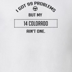 I Got 99 Problems But My 2014 Colorado Ain't One Funny T Shirt