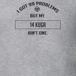 I Got 99 Problems But My 2014 Kuga Ain't One Funny T Shirt