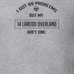 I Got 99 Problems But My 2014 Laredo Overland Ain't One Funny T Shirt