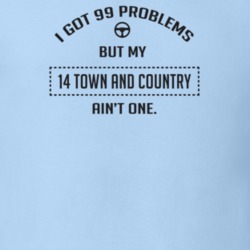 I Got 99 Problems But My 2014 Town And Country Ain't One Funny T Shirt